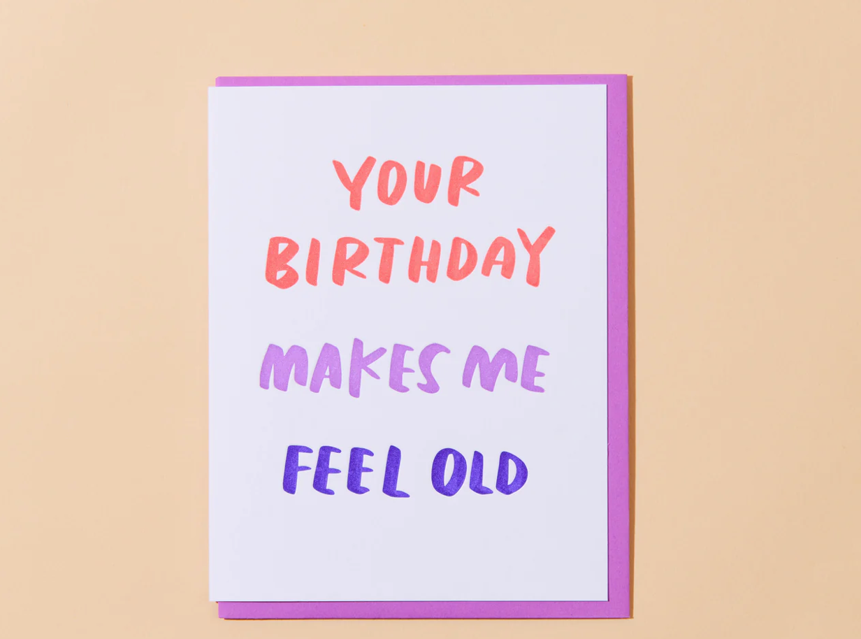 Your Birthday Makes Me Feel Old Card